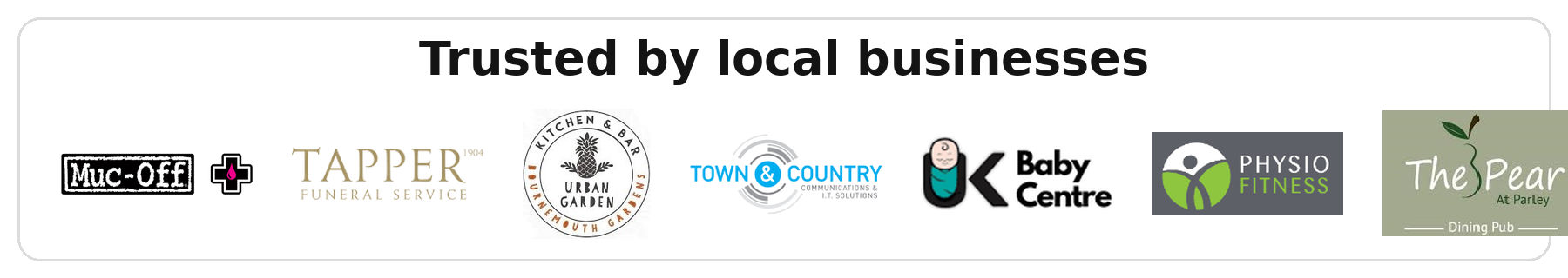 Trusted by local businesses including Muc-Off, Tapper Funeral Service, Town and Country Communications, UK Baby Centre, Physio Fitness and The Pear at Parley